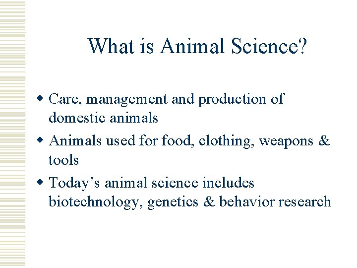 What is Animal Science? w Care, management and production of domestic animals w Animals