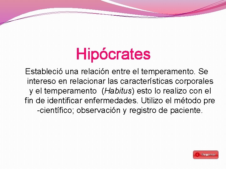 Hipócrates Estableció una relación entre el temperamento. Se intereso en relacionar las características corporales