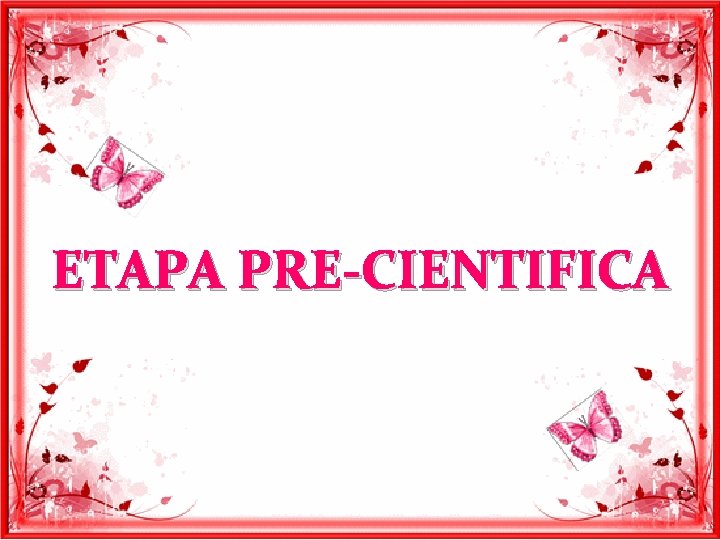 ETAPA PRE-CIENTIFICA 