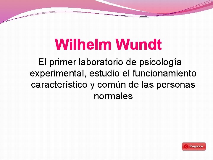 Wilhelm Wundt El primer laboratorio de psicología experimental, estudio el funcionamiento característico y común