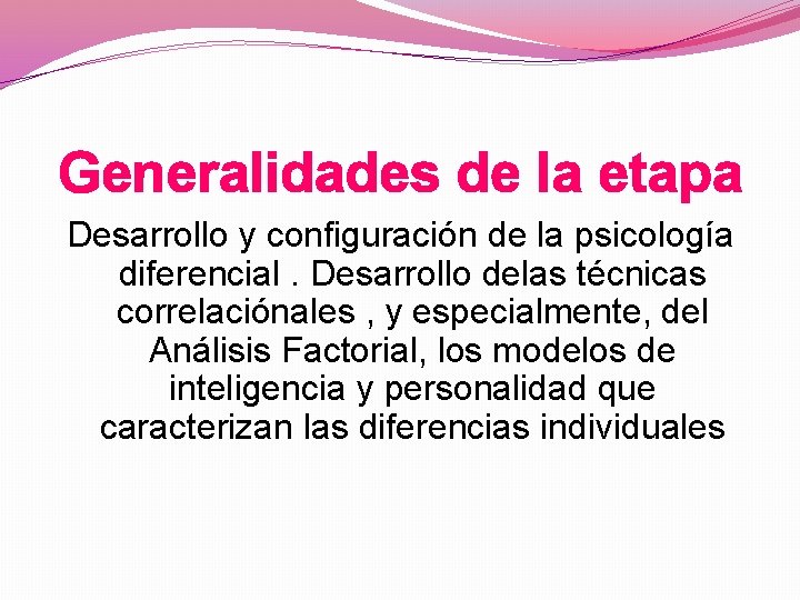 Generalidades de la etapa Desarrollo y configuración de la psicología diferencial. Desarrollo delas técnicas