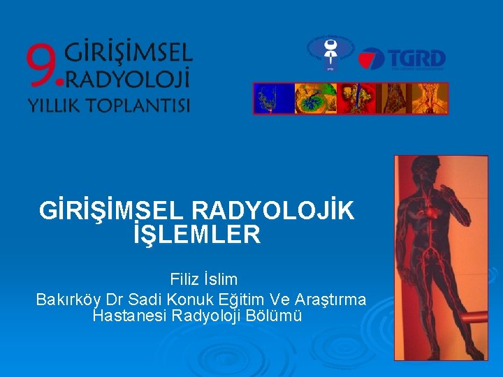 GİRİŞİMSEL RADYOLOJİK İŞLEMLER Filiz İslim Bakırköy Dr Sadi Konuk Eğitim Ve Araştırma Hastanesi Radyoloji