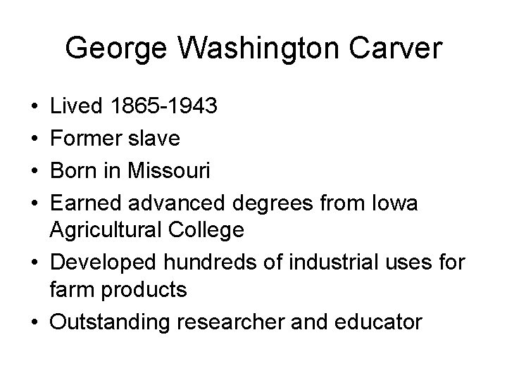 George Washington Carver • • Lived 1865 -1943 Former slave Born in Missouri Earned
