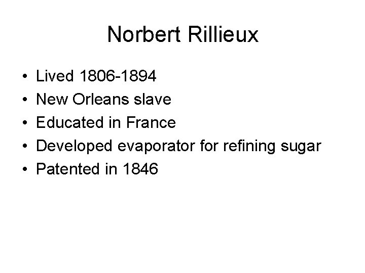 Norbert Rillieux • • • Lived 1806 -1894 New Orleans slave Educated in France