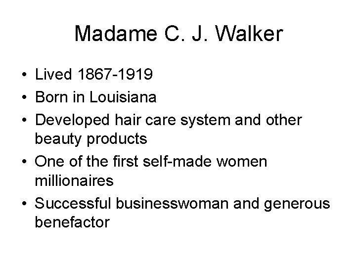Madame C. J. Walker • Lived 1867 -1919 • Born in Louisiana • Developed