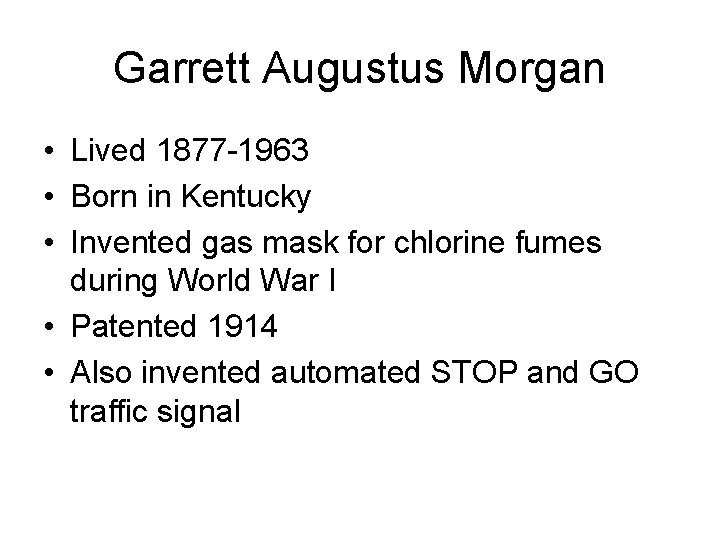 Garrett Augustus Morgan • Lived 1877 -1963 • Born in Kentucky • Invented gas