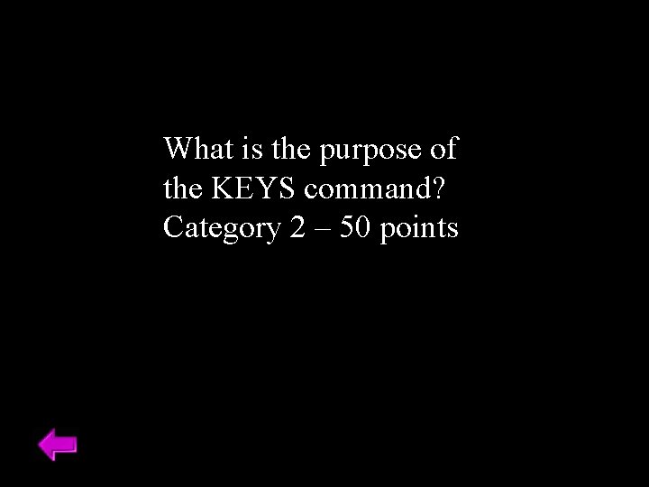 What is the purpose of the KEYS command? Category 2 – 50 points 