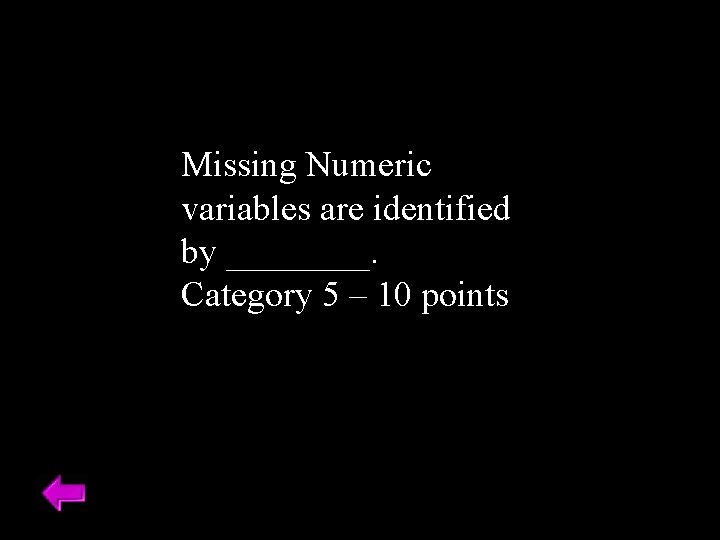 Missing Numeric variables are identified by ____. Category 5 – 10 points 