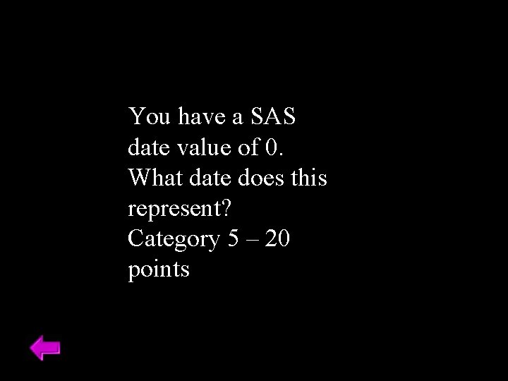 You have a SAS date value of 0. What date does this represent? Category