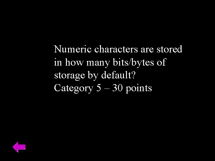 Numeric characters are stored in how many bits/bytes of storage by default? Category 5