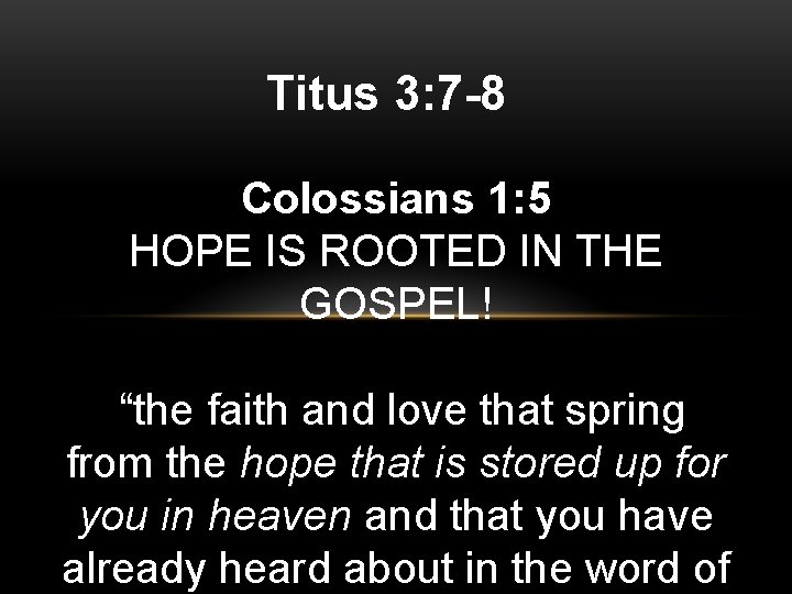 Titus 3: 7 -8 Colossians 1: 5 HOPE IS ROOTED IN THE GOSPEL! “the