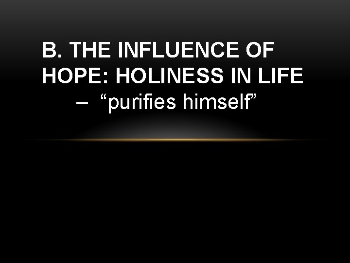 B. THE INFLUENCE OF HOPE: HOLINESS IN LIFE – “purifies himself” 