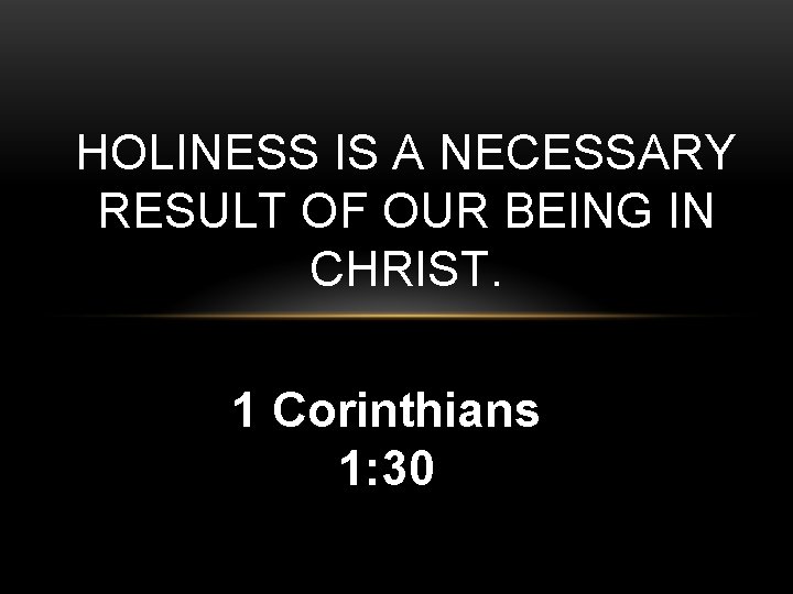 HOLINESS IS A NECESSARY RESULT OF OUR BEING IN CHRIST. 1 Corinthians 1: 30