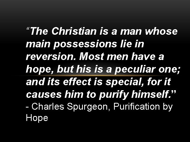 “The Christian is a man whose main possessions lie in reversion. Most men have