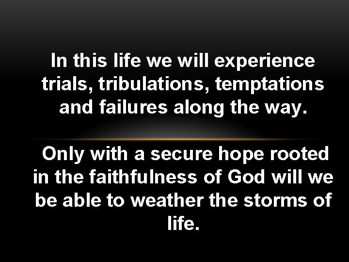 In this life we will experience trials, tribulations, temptations and failures along the way.