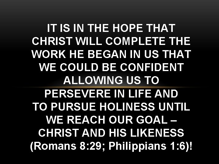 IT IS IN THE HOPE THAT CHRIST WILL COMPLETE THE WORK HE BEGAN IN