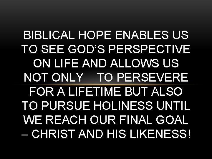 BIBLICAL HOPE ENABLES US TO SEE GOD’S PERSPECTIVE ON LIFE AND ALLOWS US NOT