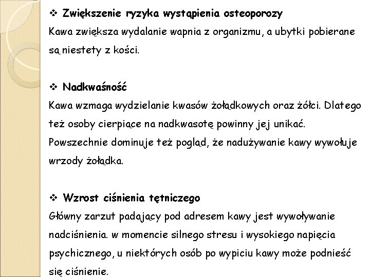 v Zwiększenie ryzyka wystąpienia osteoporozy Kawa zwiększa wydalanie wapnia z organizmu, a ubytki pobierane