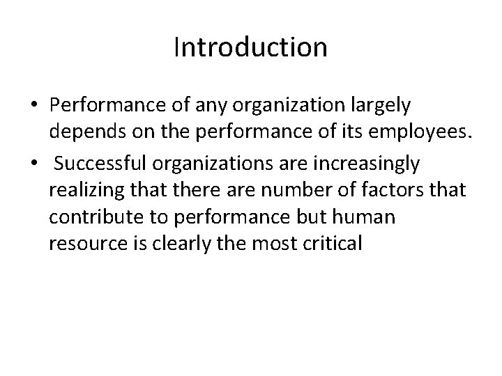 Introduction • Performance of any organization largely depends on the performance of its employees.