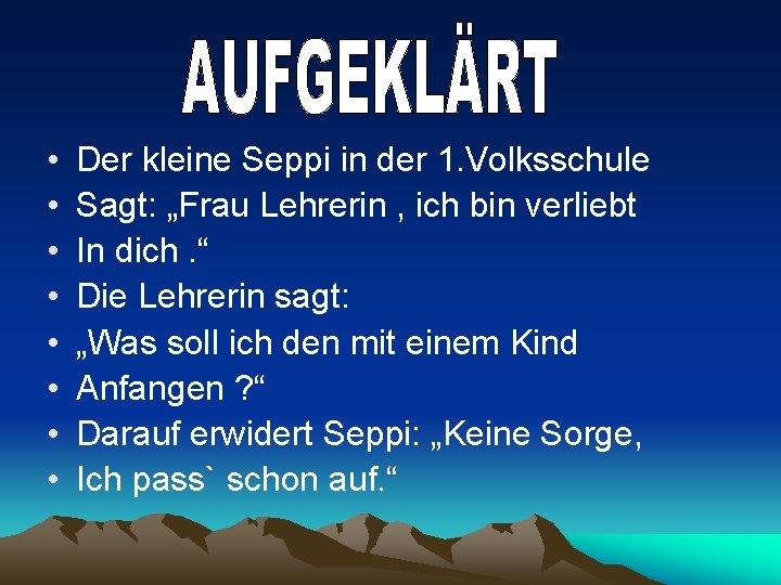  • • Der kleine Seppi in der 1. Volksschule Sagt: „Frau Lehrerin ,