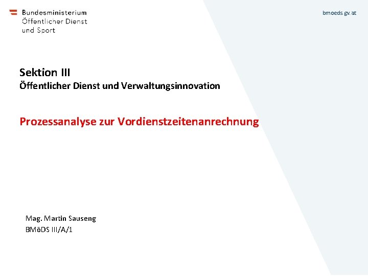 bmoeds. gv. at Sektion III Öffentlicher Dienst und Verwaltungsinnovation Prozessanalyse zur Vordienstzeitenanrechnung Mag. Martin