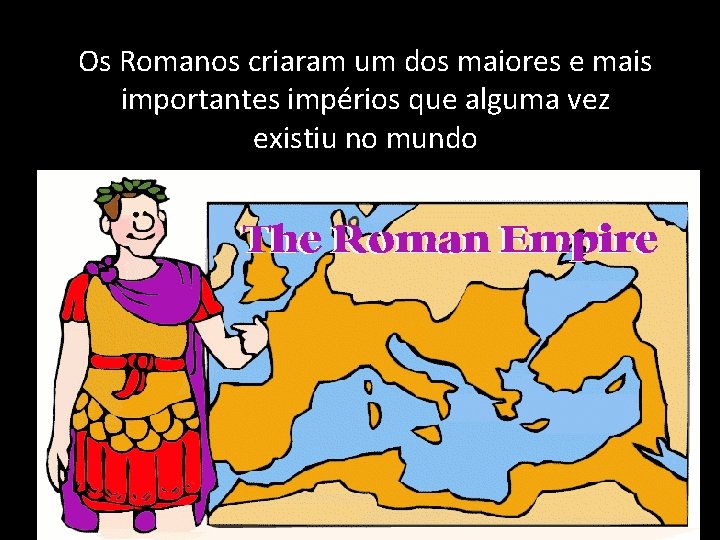 Os Romanos criaram um dos maiores e mais importantes impérios que alguma vez existiu