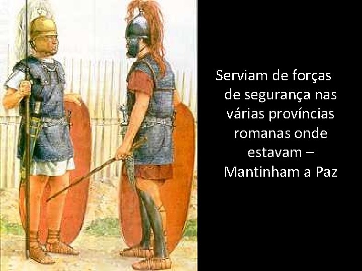 Serviam de forças de segurança nas várias províncias romanas onde estavam – Mantinham a