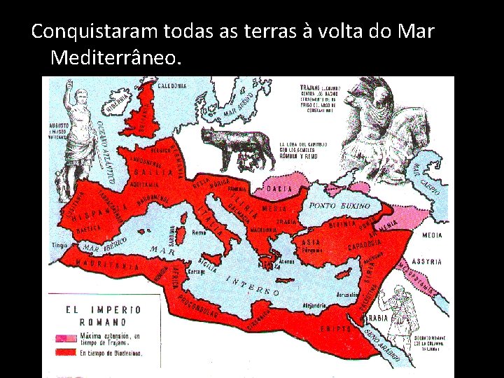 Conquistaram todas as terras à volta do Mar Mediterrâneo. 