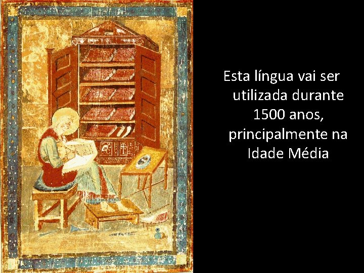 Esta língua vai ser utilizada durante 1500 anos, principalmente na Idade Média 