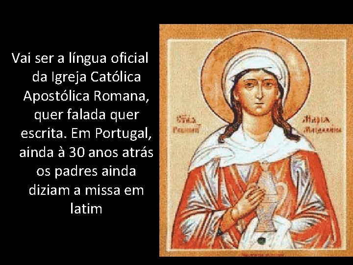 Vai ser a língua oficial da Igreja Católica Apostólica Romana, quer falada quer escrita.