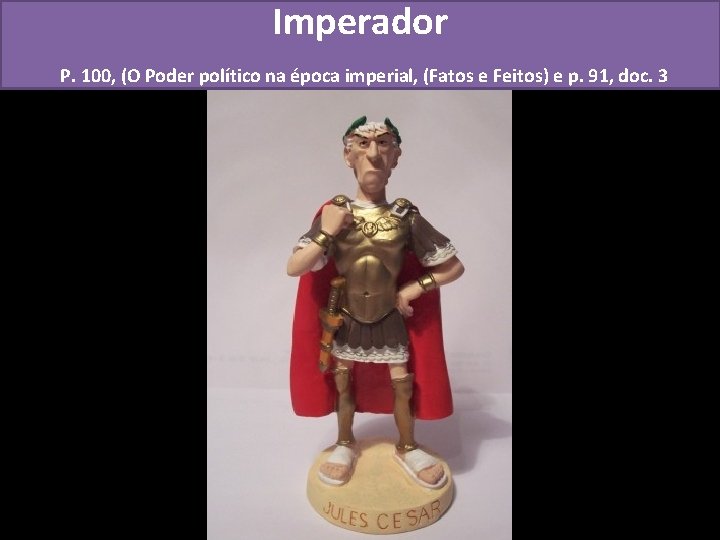 Imperador P. 100, (O Poder político na época imperial, (Fatos e Feitos) e p.