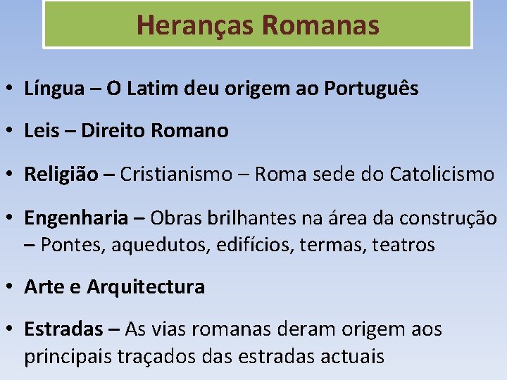 Heranças Romanas • Língua – O Latim deu origem ao Português • Leis –
