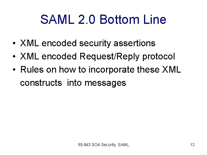 SAML 2. 0 Bottom Line • XML encoded security assertions • XML encoded Request/Reply SAML 2. 0 Bottom Line • XML encoded security assertions • XML encoded Request/Reply