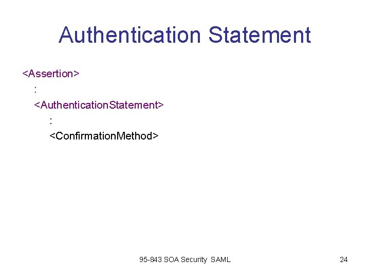 Authentication Statement <Assertion> : <Authentication. Statement> : <Confirmation. Method> 95 -843 SOA Security SAML Authentication Statement <Assertion> : <Authentication. Statement> : <Confirmation. Method> 95 -843 SOA Security SAML