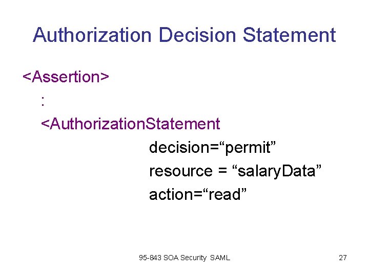 Authorization Decision Statement <Assertion> : <Authorization. Statement decision=“permit” resource = “salary. Data” action=“read” 95 Authorization Decision Statement <Assertion> : <Authorization. Statement decision=“permit” resource = “salary. Data” action=“read” 95
