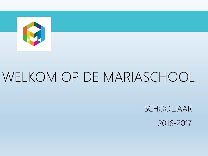 WELKOM OP DE MARIASCHOOLJAAR 2016 -2017 WELKOM OP DE MARIASCHOOLJAAR 2016 -2017