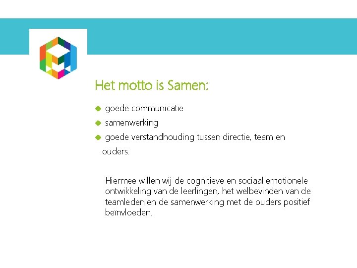 Het motto is Samen: goede communicatie samenwerking goede verstandhouding tussen directie, team en ouders. Het motto is Samen: goede communicatie samenwerking goede verstandhouding tussen directie, team en ouders.