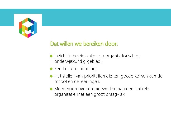 Dat willen we bereiken door: Inzicht in beleidszaken op organisatorisch en onderwijskundig gebied. Een Dat willen we bereiken door: Inzicht in beleidszaken op organisatorisch en onderwijskundig gebied. Een