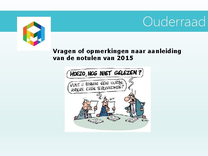 Ouderraad Vragen of opmerkingen naar aanleiding van de notulen van 2015 Ouderraad Vragen of opmerkingen naar aanleiding van de notulen van 2015