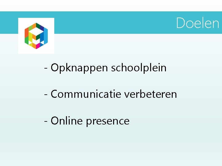 Doelen - Opknappen schoolplein - Communicatie verbeteren - Online presence Doelen - Opknappen schoolplein - Communicatie verbeteren - Online presence