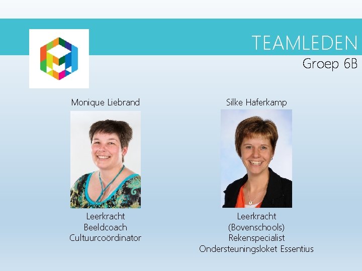 TEAMLEDEN Groep 6 B Monique Liebrand Silke Haferkamp Leerkracht Beeldcoach Cultuurcoördinator Leerkracht (Bovenschools) Rekenspecialist TEAMLEDEN Groep 6 B Monique Liebrand Silke Haferkamp Leerkracht Beeldcoach Cultuurcoördinator Leerkracht (Bovenschools) Rekenspecialist