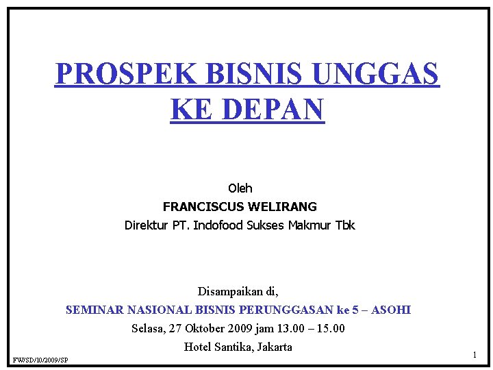 PROSPEK BISNIS UNGGAS KE DEPAN Oleh FRANCISCUS WELIRANG Direktur PT. Indofood Sukses Makmur Tbk