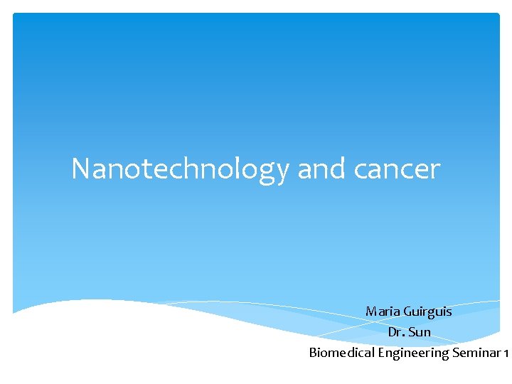 Nanotechnology and cancer Maria Guirguis Dr. Sun Biomedical Engineering Seminar 1 