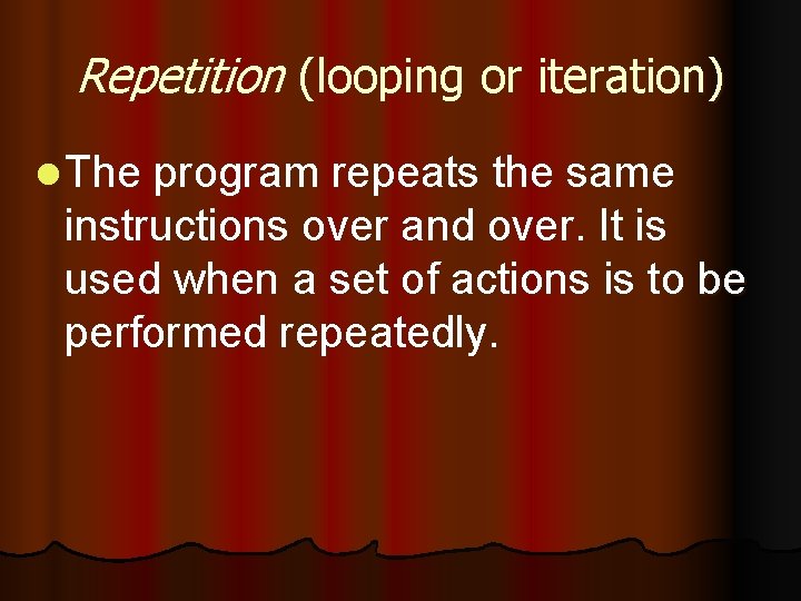 Repetition (looping or iteration) l The program repeats the same instructions over and over.