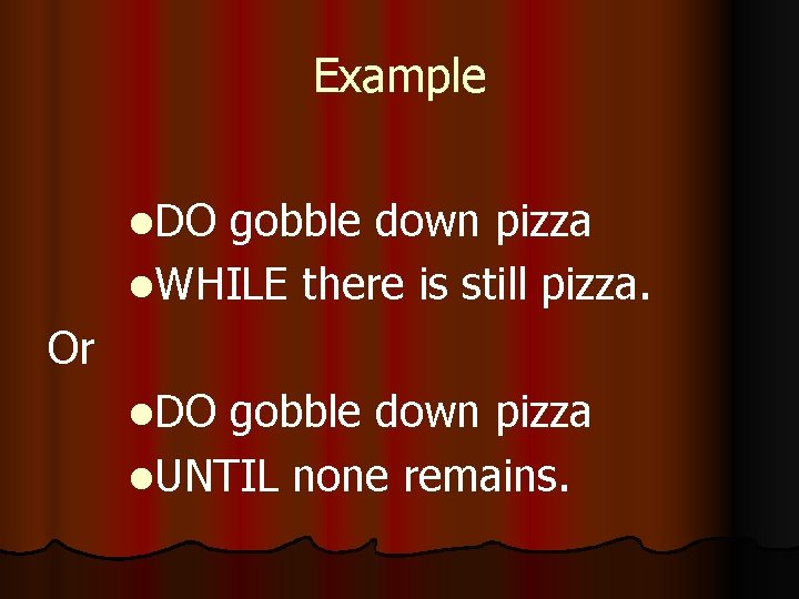 Example l. DO gobble down pizza l. WHILE there is still pizza. Or l.