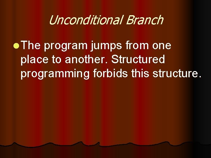 Unconditional Branch l The program jumps from one place to another. Structured programming forbids