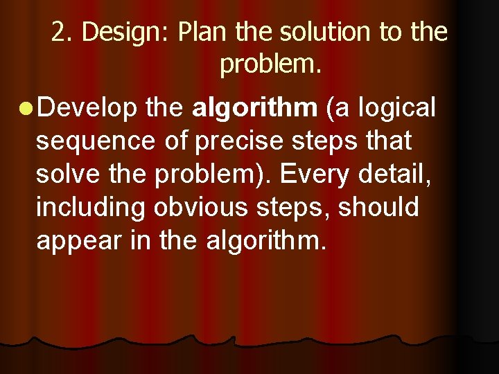 2. Design: Plan the solution to the problem. l Develop the algorithm (a logical