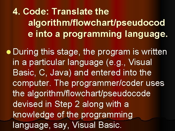 4. Code: Translate the algorithm/flowchart/pseudocod e into a programming language. l During this stage,