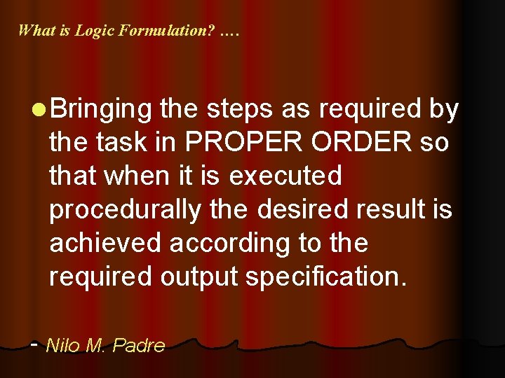 What is Logic Formulation? …. l Bringing the steps as required by the task