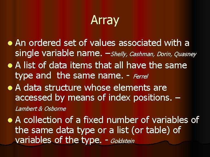 Array l An ordered set of values associated with a single variable name. –Shelly,